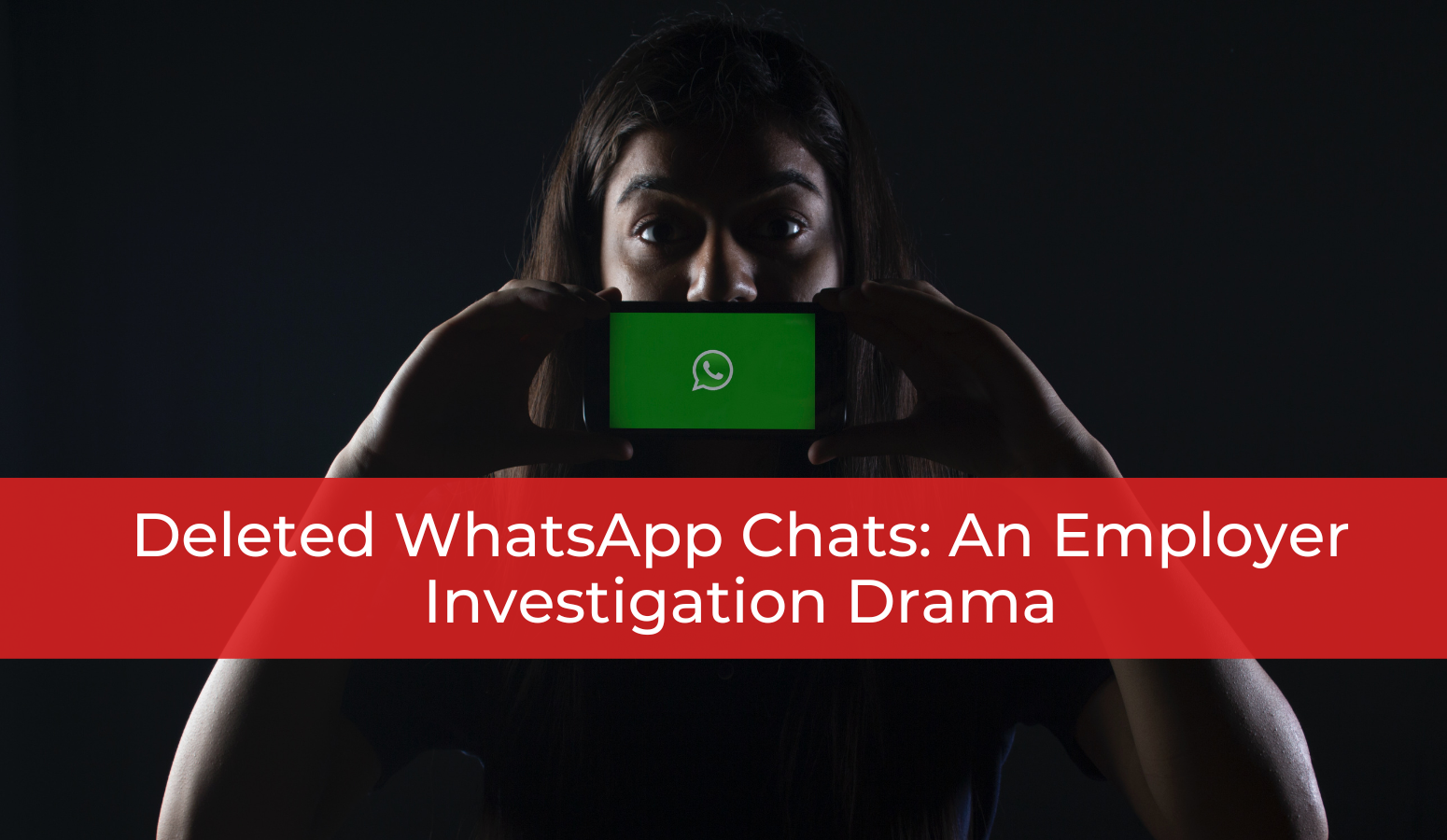 Deleted WhatsApp Chats: An Employer Investigation Drama